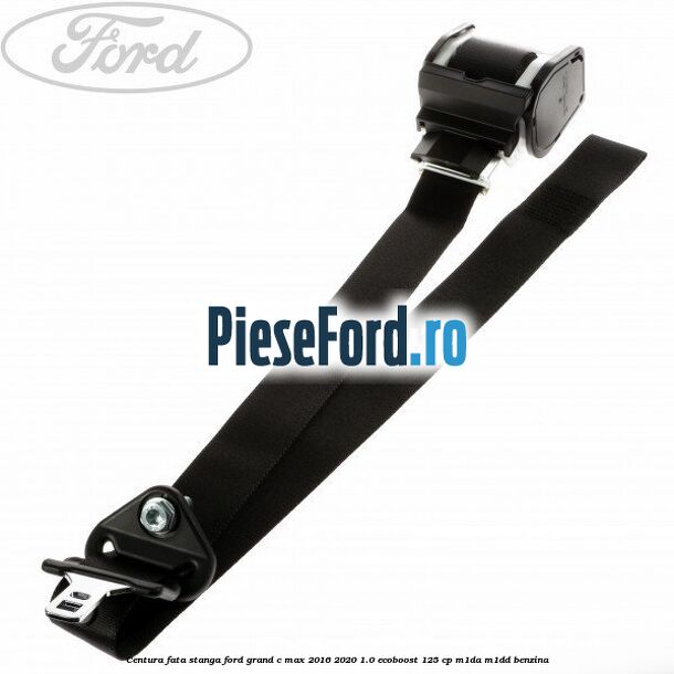 Centura fata stanga Ford Grand C-Max 2016-2020 1.0 EcoBoost 125 cp M1DA, M1DD benzina