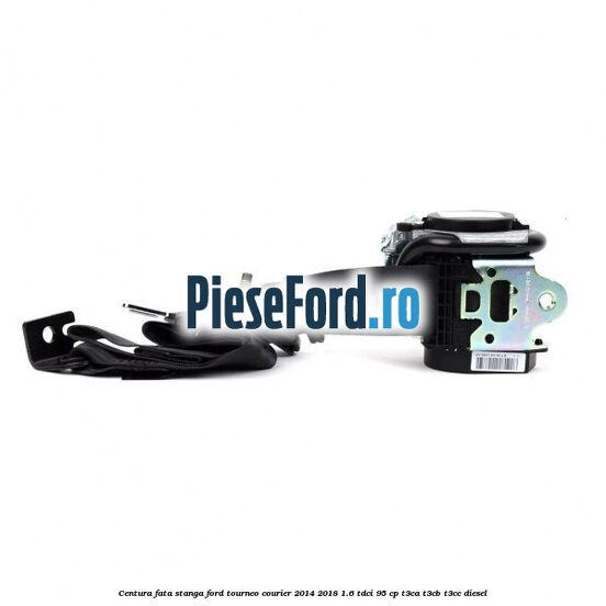 Centura fata stanga Ford Tourneo Courier 2014-2018 1.6 TDCi 95 cp T3CA, T3CB, T3CC diesel