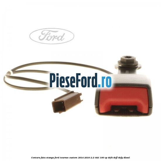 Centura fata stanga Ford Tourneo Custom 2014-2018 2.2 TDCi 100 cp DRF4, DRFF, DRFG diesel