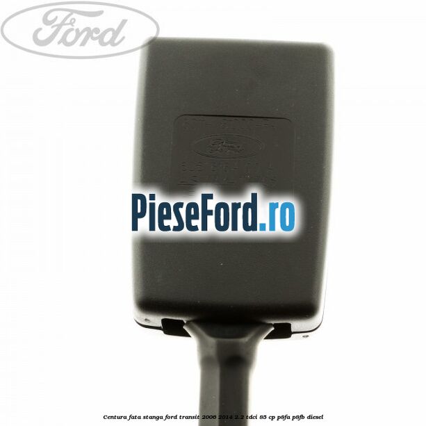 Centura fata stanga Ford Transit 2006-2014 2.2 TDCi 85 cp P8FA, P8FB diesel
