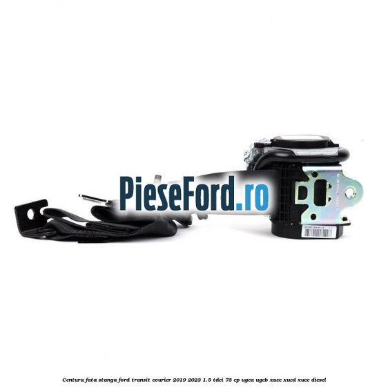 Centura fata stanga Ford Transit Courier 2019-2023 1.5 TDCi 75 cp UGCA, UGCB, XUCC, XUCD, XUCE diesel