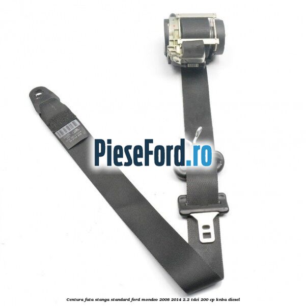 Centura fata stanga standard Ford Mondeo 2008-2014 2.2 TDCi 200 cp Centura fata stanga standard Ford Mondeo 2008-2014 2.2 TDCi 200 cp KNBA diesel