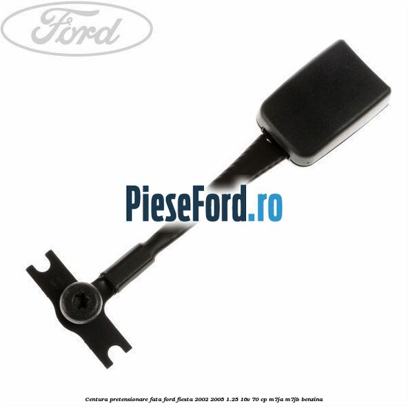 Centura pretensionare fata Ford Fiesta 2002-2005 1.25 16V 70 cp Centura pretensionare fata Ford Fiesta 2002-2005 1.25 16V 70 cp M7JA, M7JB benzina
