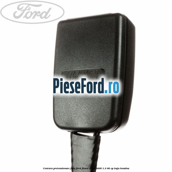 Centura pretensionare fata Ford Fiesta 2002-2005 1.3 60 cp BAJA benzina