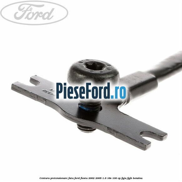 Centura pretensionare fata Ford Fiesta 2002-2005 1.6 16V 100 cp FYJA, FYJB benzina