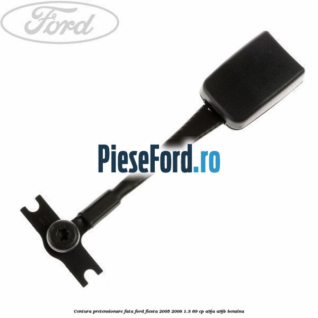 Centura pretensionare fata Ford Fiesta 2005-2008 1.3 69 cp A9JA, A9JB benzina