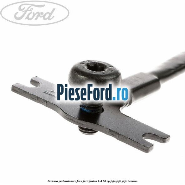 Centura pretensionare fata Ford Fusion 1.4 80 cp FXJA, FXJB, FXJC benzina