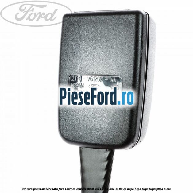 Centura pretensionare fata Ford Tourneo Connect 2002-2014 1.8 Turbo Di 90 cp HCPA, HCPB, HCPC, HCPD, P9PA diesel