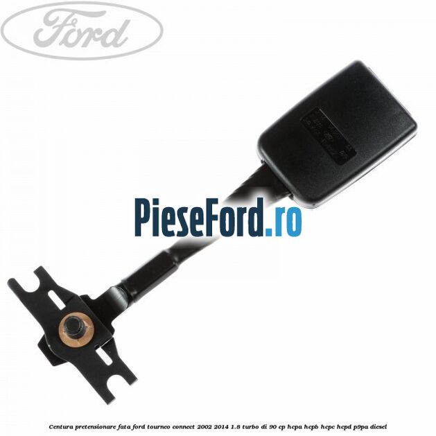 Centura pretensionare fata Ford Tourneo Connect 2002-2014 1.8 Turbo Di 90 cp HCPA, HCPB, HCPC, HCPD, P9PA diesel