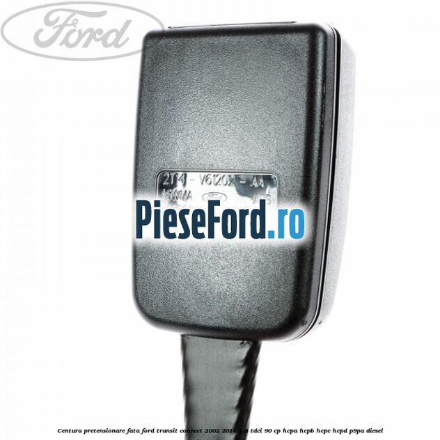 Centura pretensionare fata Ford Transit Connect 2002-2014 1.8 TDCi 90 cp Centura pretensionare fata Ford Transit Connect 2002-2014 1.8 TDCi 90 cp HCPA, HCPB, HCPC, HCPD, P9PA diesel