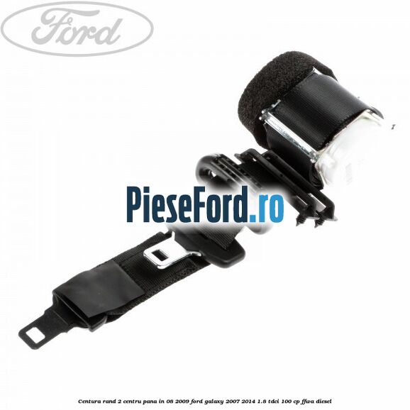 Centura rand 2 centru pana in 08/2009 Ford Galaxy 2007-2014 1.8 TDCi 100 cp Centura rand 2 centru pana in 08/2009 Ford Galaxy 2007-2014 1.8 TDCi 100 cp FFWA diesel
