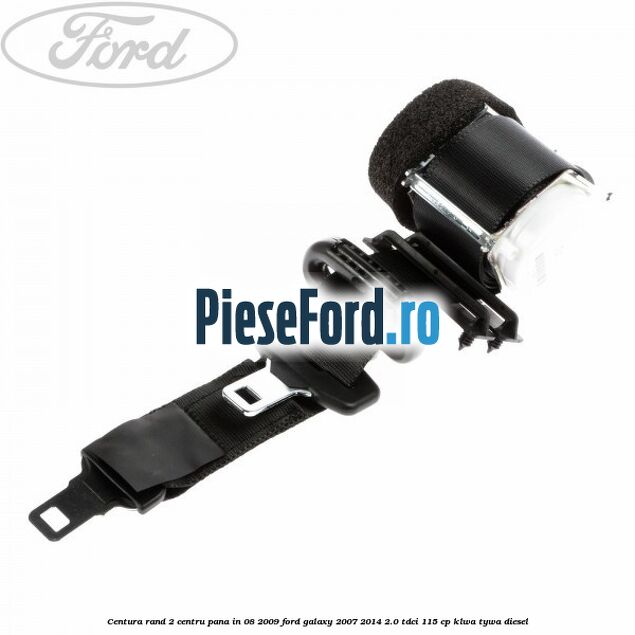 Centura rand 2 centru pana in 08/2009 Ford Galaxy 2007-2014 2.0 TDCi 115 cp KLWA, TYWA diesel