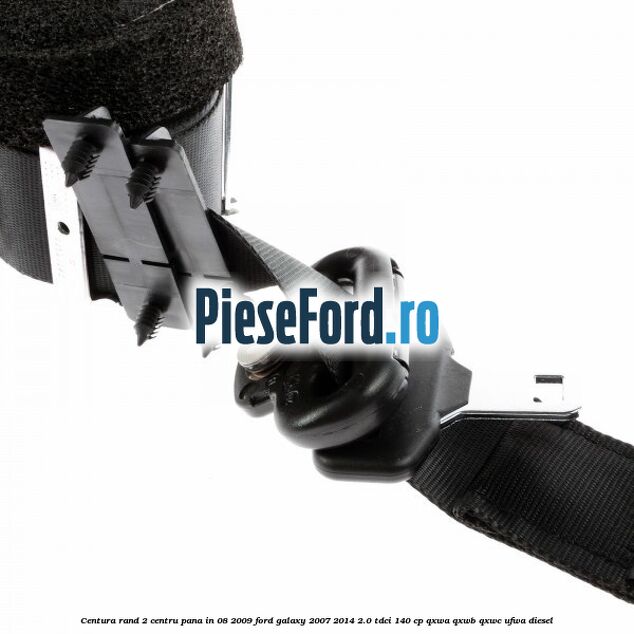 Centura rand 2 centru pana in 08/2009 Ford Galaxy 2007-2014 2.0 TDCi 140 cp QXWA, QXWB, QXWC, UFWA diesel