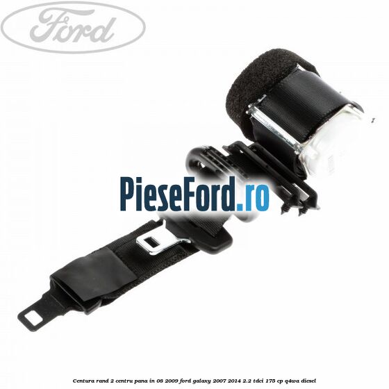 Centura rand 2 centru pana in 08/2009 Ford Galaxy 2007-2014 2.2 TDCi 175 cp Centura rand 2 centru pana in 08/2009 Ford Galaxy 2007-2014 2.2 TDCi 175 cp Q4WA diesel
