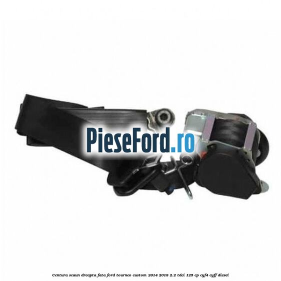 Centura scaun dreapta fata Ford Tourneo Custom 2014-2018 2.2 TDCi 125 cp CYF4, CYFF diesel