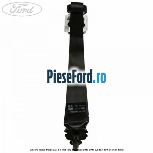 Centura scaun dreapta fata model lung Ford Focus 2011-2014 2.0 TDCi 136 cp UKDB diesel