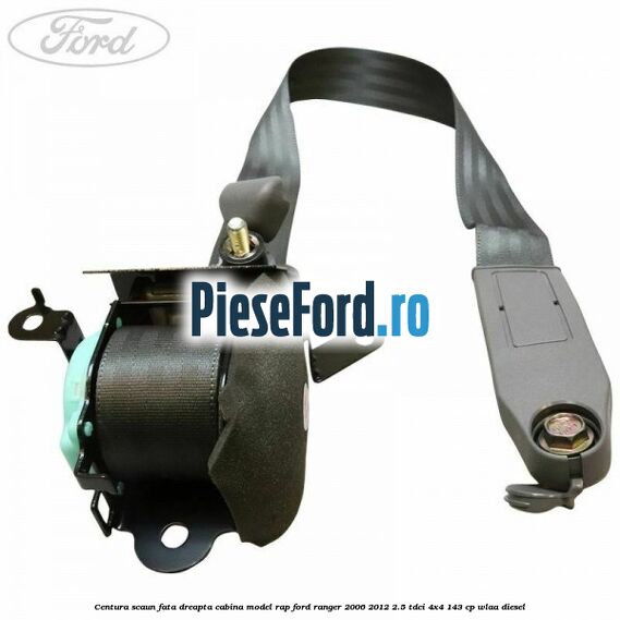 Centura scaun fata dreapta cabina model RAP Ford Ranger 2006-2012 2.5 TDCi 4x4 143 cp WLAA diesel