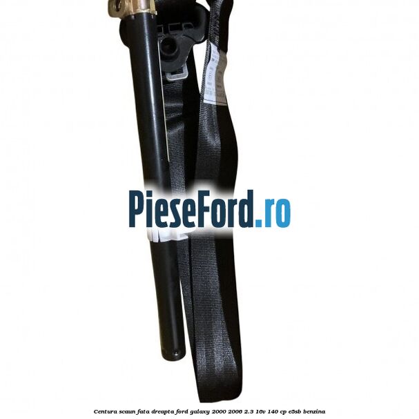 Centura scaun fata dreapta Ford Galaxy 2000-2006 2.3 16V 140 cp E5SB benzina