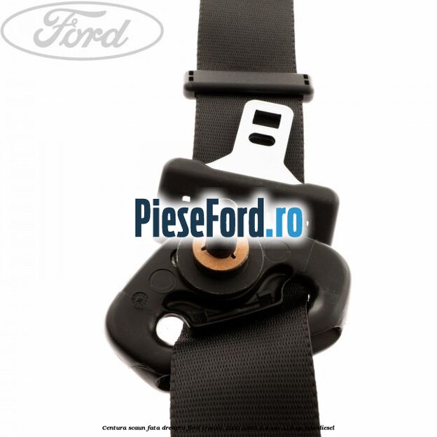 Centura scaun fata dreapta Ford Transit 2000-2006 2.4 TDE 115 cp FXFA diesel