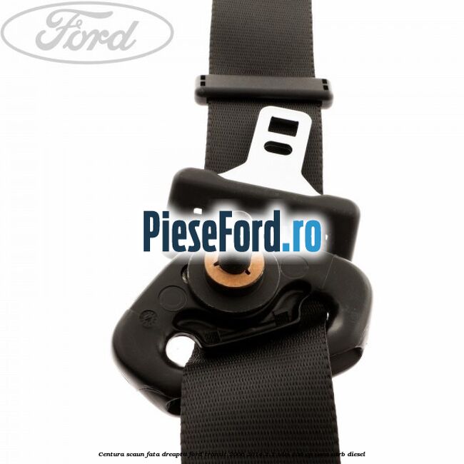Centura scaun fata dreapta Ford Transit 2006-2014 2.2 TDCi 136 cp USRA, USRB diesel