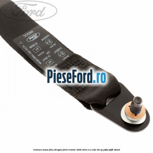 Centura scaun fata dreapta Ford Transit 2006-2014 2.2 TDCi 85 cp P8FA, P8FB diesel