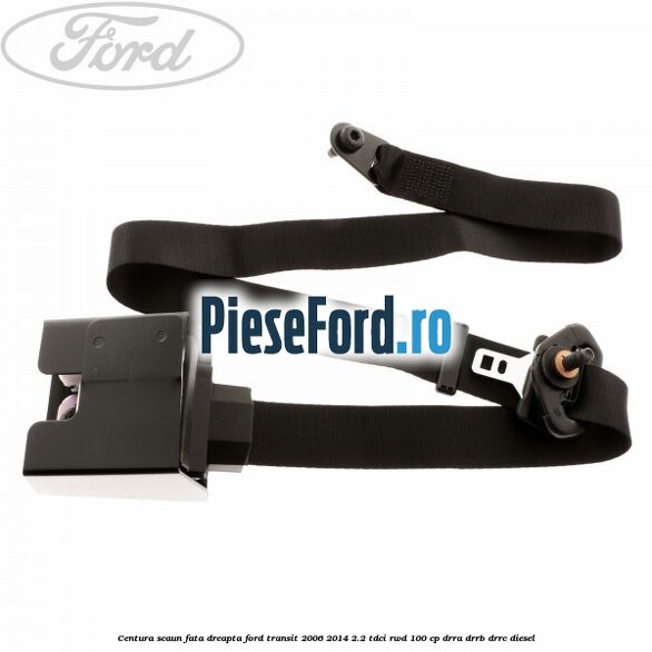 Centura scaun fata dreapta Ford Transit 2006-2014 2.2 TDCi RWD 100 cp DRRA, DRRB, DRRC diesel