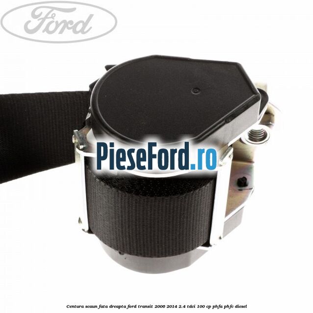 Centura scaun fata dreapta Ford Transit 2006-2014 2.4 TDCi 100 cp PHFA, PHFC diesel