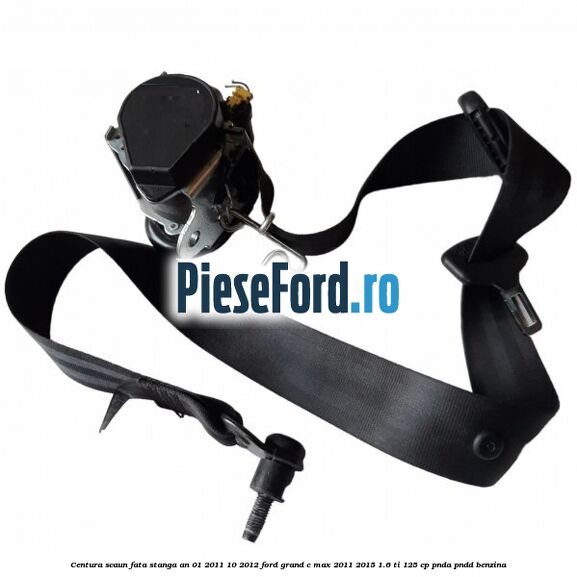 Centura scaun fata stanga an 01/2011-10/2012 Ford Grand C-Max 2011-2015 1.6 Ti 125 cp PNDA, PNDD benzina