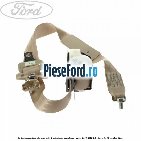 Centura scaun fata stanga model 2 usi culoare camel Ford Ranger 2006-2012 2.5 TDCi 4x4 143 cp WLAA diesel