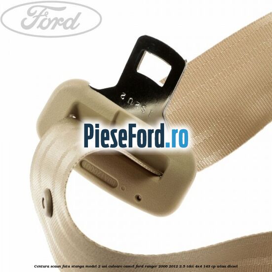 Centura scaun fata stanga model 2 usi culoare camel Ford Ranger 2006-2012 2.5 TDCi 4x4 143 cp WLAA diesel