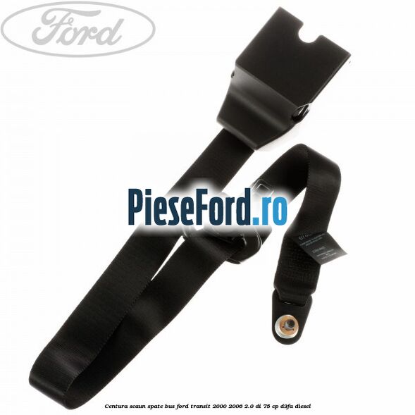 Centura scaun spate BUS Ford Transit 2000-2006 2.0 DI 75 cp D3FA diesel