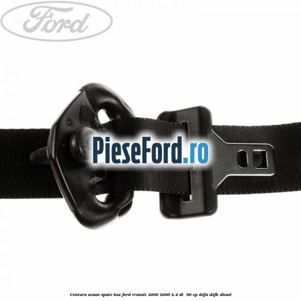 Centura scaun spate BUS Ford Transit 2000-2006 2.4 DI  90 cp D2FA, D2FB diesel