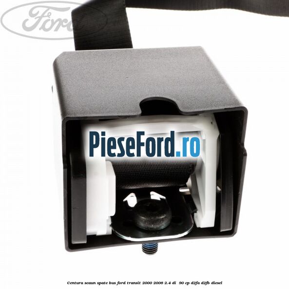 Centura scaun spate BUS Ford Transit 2000-2006 2.4 DI  90 cp D2FA, D2FB diesel