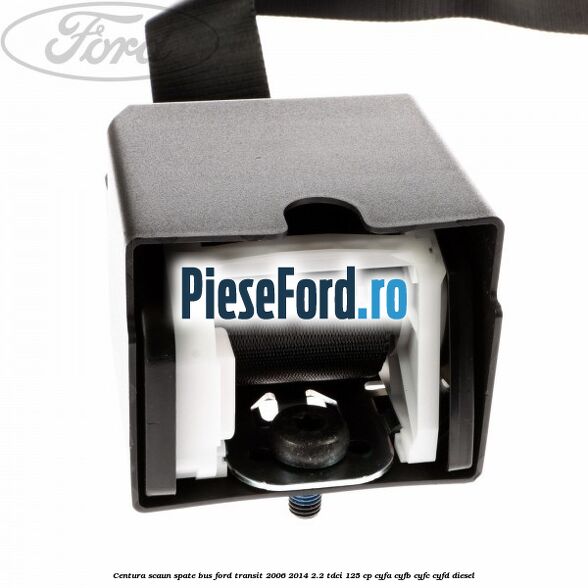 Centura scaun spate BUS Ford Transit 2006-2014 2.2 TDCi 125 cp CYFA, CYFB, CYFC, CYFD diesel
