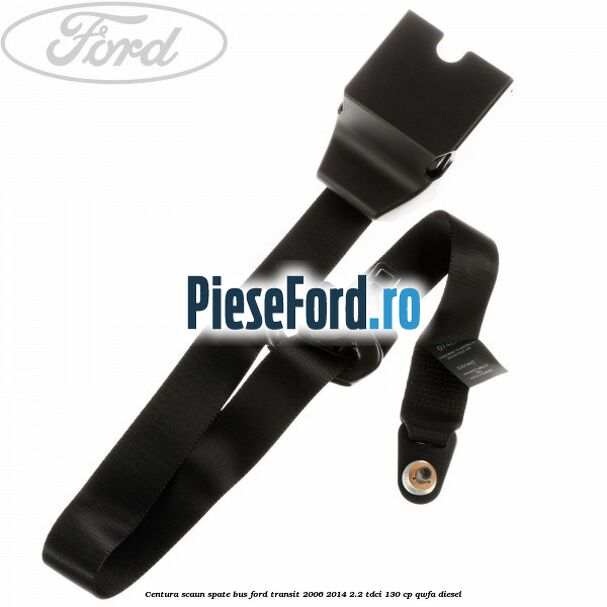 Centura scaun spate BUS Ford Transit 2006-2014 2.2 TDCi 130 cp QWFA diesel
