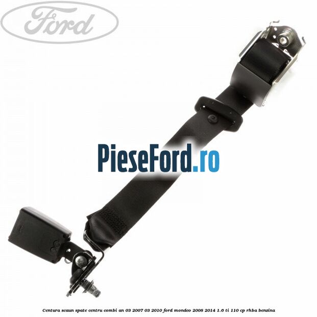 Centura scaun spate centru combi an 03/2007-03/2010 Ford Mondeo 2008-2014 1.6 Ti 110 cp Centura scaun spate centru combi an 03/2007-03/2010 Ford Mondeo 2008-2014 1.6 Ti 110 cp RHBA benzina