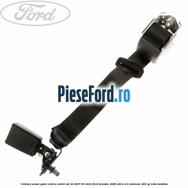 Centura scaun spate centru combi an 03/2007-03/2010 Ford Mondeo 2008-2014 2.0 EcoBoost 203 cp TNBA benzina