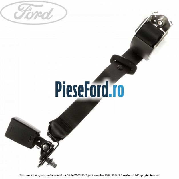 Centura scaun spate centru combi an 03/2007-03/2010 Ford Mondeo 2008-2014 2.0 EcoBoost 240 cp TPBA benzina