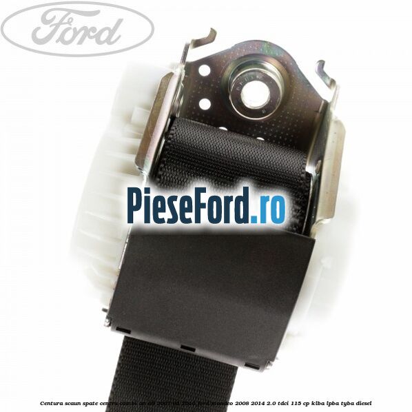 Centura scaun spate centru combi an 03/2007-03/2010 Ford Mondeo 2008-2014 2.0 TDCi 115 cp Centura scaun spate centru combi an 03/2007-03/2010 Ford Mondeo 2008-2014 2.0 TDCi 115 cp KLBA, LPBA, TYBA diesel