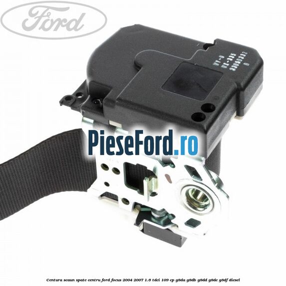 Centura scaun spate centru Ford Focus 2004-2007 1.6 TDCi 109 cp G8DA, G8DB, G8DD, G8DE, G8DF diesel