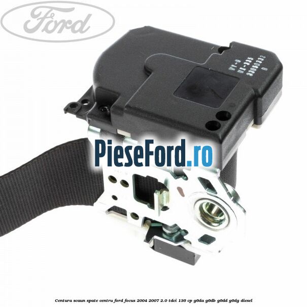 Centura scaun spate centru Ford Focus 2004-2007 2.0 TDCi 136 cp G6DA, G6DB, G6DD, G6DG diesel