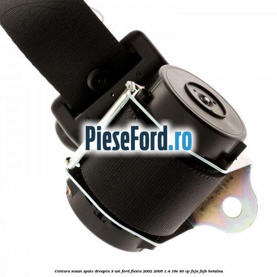 Centura scaun spate dreapta 3 usi Ford Fiesta 2002-2005 1.4 16V 80 cp FXJA, FXJB benzina