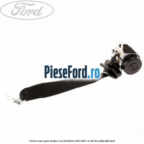 Centura scaun spate dreapta 3 usi Ford Fiesta 2002-2005 1.4 TDCi 68 cp F6JA, F6JB diesel