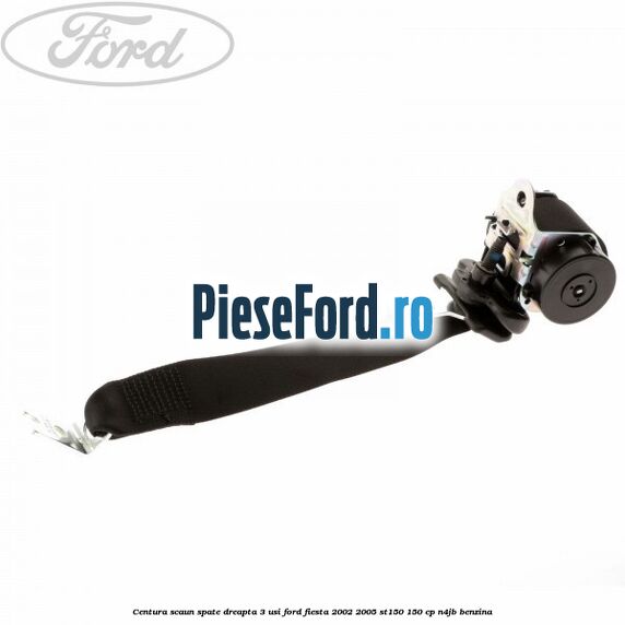 Centura scaun spate dreapta 3 usi Ford Fiesta 2002-2005 ST150 150 cp N4JB benzina