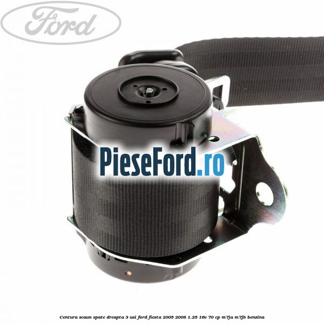 Centura scaun spate dreapta 3 usi Ford Fiesta 2005-2008 1.25 16V 70 cp M7JA, M7JB benzina