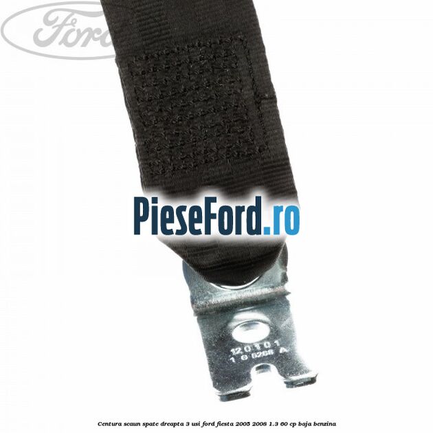 Centura scaun spate dreapta 3 usi Ford Fiesta 2005-2008 1.3 60 cp BAJA benzina