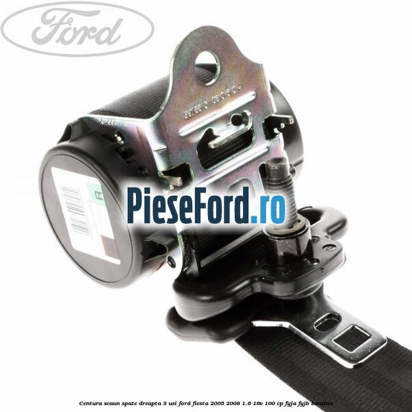 Centura scaun spate dreapta 3 usi Ford Fiesta 2005-2008 1.6 16V 100 cp FYJA, FYJB benzina