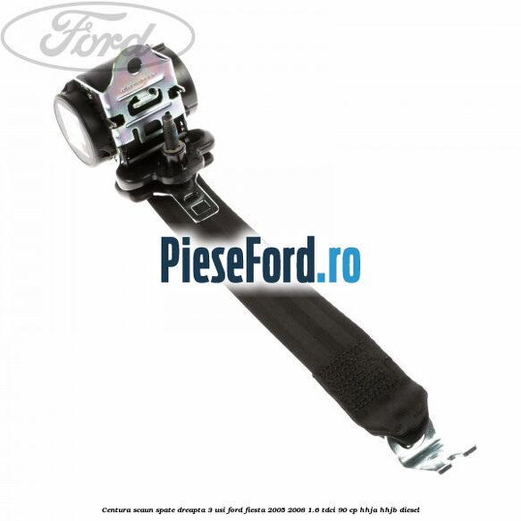 Centura scaun spate dreapta 3 usi Ford Fiesta 2005-2008 1.6 TDCi 90 cp Centura scaun spate dreapta 3 usi Ford Fiesta 2005-2008 1.6 TDCi 90 cp HHJA, HHJB diesel