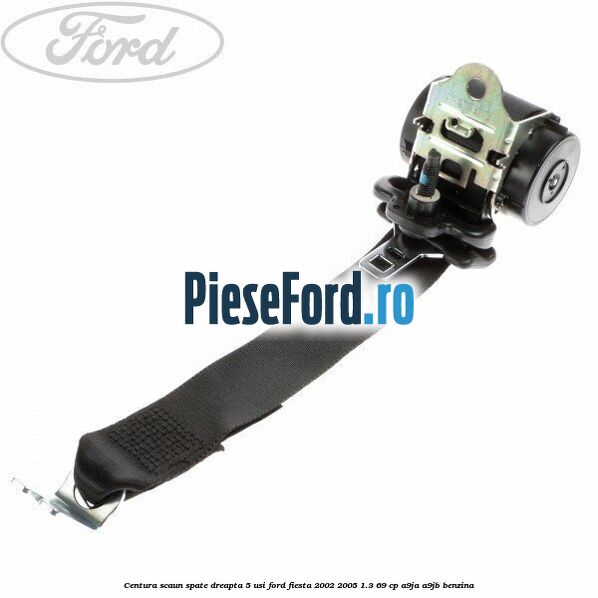 Centura scaun spate dreapta 5 usi Ford Fiesta 2002-2005 1.3 69 cp A9JA, A9JB benzina