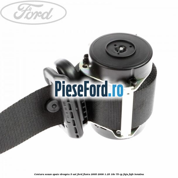 Centura scaun spate dreapta 5 usi Ford Fiesta 2005-2008 1.25 16V 75 cp FUJA, FUJB benzina